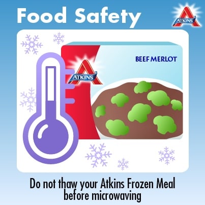 do not thaw your atkins frozen meal before microwaving